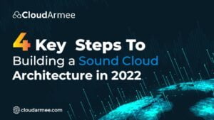 4 Key steps to building a sound cloud architecture in 2022