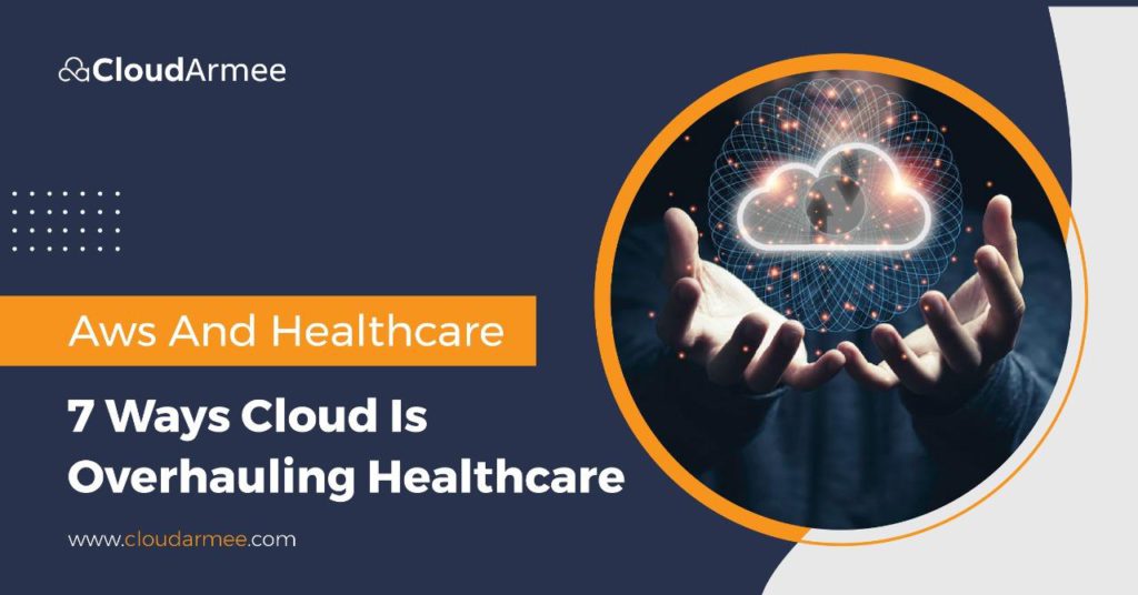 Aws and Healthcare 7 Ways Cloud is Overhauling Healthcare